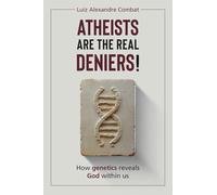 Atheists are the real deniers!: How genetics reveals God within us - Intelligent Design and creationism