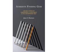 Atheists Finding God: Unlikely Stories of Conversions to Christianity in the Contemporary West