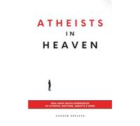 Atheists In Heaven: Real Near-Death Experiences of Atheists, Doctors, Addicts & More