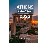 ATHEN REISEFÜHRER 2026: Athen entdecken: Ihr umfassender Reiseführer zu Akropolis, Geschichte und Inselausflügen