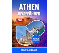 Athen Reiseführer 2026: Entdecken Sie die Akropolis, den Charme von Plaka, die lokale Küche und Tagesausflüge - mit Insider-Tipps und ... Familien und Kulturinteressierte