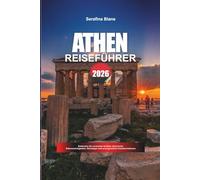 ATHEN REISEFÜHRER 2026: Entdecken Sie versteckte Schätze, historische Sehenswürdigkeiten, Reisetipps und unvergessliche Urlaubserlebnisse