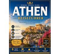 ATHEN-REISEFÜHRER 2026: Unkomplizierte Reiserouten, Geheimtipps, Spartipps und Sehenswürdigkeiten, die man unbedingt gesehen haben muss - für eine unvergessliche Reise für Erstbesucher