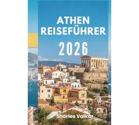 ATHEN REISEFÜHRER 2026: „Wiege der Zivilisation: Entdecken Sie das Herz des antiken Griechenlands“