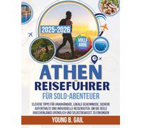 ATHEN REISEFÜHRER FÜR SOLO-ABENTEUER 2025-2026: CLEVERE TIPPS FÜR UNABHÄNGIGE, LOKALE GEHEIMNISSE, SICHERE AUFENTHALTE UND INDIVIDUELLE REISEROUTEN, ... GRÜNDLICH UND SELBSTBEWUSST ZU ERKUNDEN
