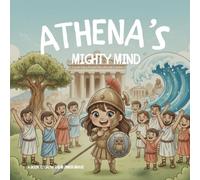 ATHENA’S MIGHTY MIND: A Book to Grow Their Inner Brave | An Empowering Children's Book on Bravery and Cleverness, Inspired by Greek Mythology | 8 x 8 inches, 23 pages