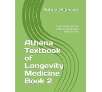 Athena Textbook of Longevity Medicine Book 2: A system by system look at aging from Head to Toe
