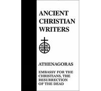 Athenagoras (ACW No. 23): Embassy for the Christians, The Resurrection of the Dead (Ancient Christian Writers)