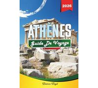 ATHENES GUIDE DE VOYAGE 2026: Découvrez des joyaux cachés, des monuments historiques, des conseils de voyage et des expériences de vacances inoubliables