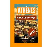 ATHÈNES GUIDE DE VOYAGE 2026: L'histoire d'Athènes, les principales attractions, les sites incontournables, les secrets locaux, la culture, le ... les conseils pratiques pour voyager.