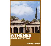 ATHÈNES GUIDE DE VOYAGE: Votre guide de voyage essentiel pour Athènes : Itinéraires authentiques, secrets locaux, sites antiques, gastronomie, quartiers et aventures en mer Égée