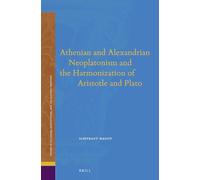 Athenian and Alexandrian Neoplatonism and the Harmonization of Aristotle and Plato: 18 (Studies in Platonism, Neoplatonism, and the Platonic Traditi)