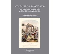 Athens from 1456 to 1920 : The Town under Ottoman Rule and the 19th-Century Capital City