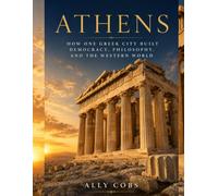 Athens: How One Gr ity Built Democracy, Philosophy, and the Western World: 1 (The Ancient Greece Library)