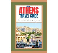 ATHENS Travel guide 2024: The Essential Tourist Guide To Planning Your Trip Features Everything You Need To Know Before Visiting Athens