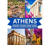 Athens Travel Guide 2025-2026: Explore Ancient Wonders, Hidden Gems & Local Life in Greece’s Historic Capital - Includes Itineraries, Maps, Day Trips & Insider Tips