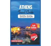 ATHENS TRAVEL GUIDE 2025-2026: Your Essential Companion to Discover the vibrant streets, delicious cuisine, and timeless beauty of Athens, Greece with ... Maps... (THE ULTIMATE TRAVEL GUIDE SERIES)