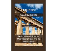Athens Travel Guide 2025: Explore One of Greece’s Magnificent Cities And Its Hidden Gems