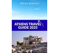 Athens travel guide 2025: The Complete Companion for Exploring Greece’s Capital