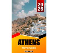 ATHENS Travel Guide 2026: Acropolis Views, Ancient Sites, Local Neighbourhoods, Food Scene and Authentic Gr xperiences