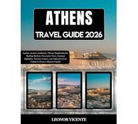 Athens Travel Guide 2026: Explore Ancient Landmarks, Vibrant Neighborhoods, Bustling Markets, Panoramic Views, Seasonal Highlights, Timeless Culture, ... Greek Cuisine in Greece’s Historic Capital