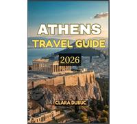 ATHENS TRAVEL GUIDE 2026: Explore Ancient Wonders and Modern Marvels in Greece’s Timeless Capital - From the Acropolis to Hidden Hilltop Views, ... and Sustainable Adventures for Every Traveler