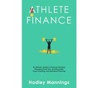 Athlete Finance: An Athlete’s Guide to Financial Planning, Managing Cash Flow, Avoiding Debt, Smart Investing, and Retirement Planning