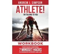 ATHLETE! I'm Talking to YOU! Workbook: Take Back Control: 7 Mindset Hacks to Dominate in Sports and Life
