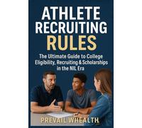 ATHLETE RECRUITING RULES: The Ultimate Guide to College Eligibility, Recruiting & Scholarships in the NIL Era