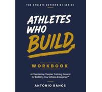 Athletes Who Build Workbook: A Chapter by Chapter Training Ground for Building Your Athlete Enterprise