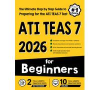 ATI TEAS 7 for Beginners: The Ultimate Step by Step Guide to Preparing for the ATI TEAS 7 Test