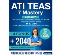 ATI TEAS 7 Mastery: The Up-To-Date Guide with Key Strategies and Efficient Methods to Dominate the Test in 30 Days + 2040 Q&As with Detailed Explanations (12 Full Exams)