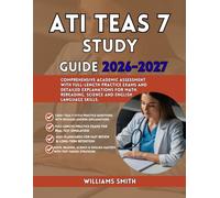 ATI TEAS 7 STUDY GUIDE 2026-2027: Comprehensive Academic Assessment with Full Length Practice Exams and Detailed Explanations for Math Reading Science and English Language Skills
