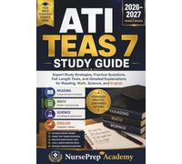 ATI TEAS 7 STUDY GUIDE 2026-2027: Expert Study Strategies, Practice Questions, Full-Length Tests, and Detailed Explanations for Reading, Math, Science, and English