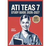 ATI TEAS 7 Study Guide 2026-2027: Full Concept Review, 500+ Test Items, Complete Answer Keys, and Detailed Step-by-Step Solutions