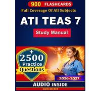 ATI Teas 7, Study Manual : 2500 Practice Questions with Detailed Rationales and Complete Reading, Math, Science, and English Preparation Guide