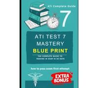 ATI TEST 7 Mastery Blue Print: The Complete Guide to Passing the Exam in 30 Days: Updated Strategies, Practice Questions, and Study Methods to Dominate the ATI TEAS 7 Exam
