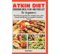 ATKIN DIET COOKBOOK AND FOOD LIST FOR BEGINNERS: Nutritional guide for weight loss with meals designed to support healthy living (METABOLIC MASTERY: Unraveling the confusion)