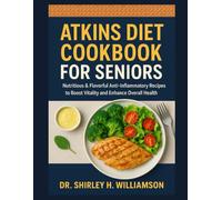 ATKINS DIET COOKBOOK FOR SENIORS: Nutritious & Flavorful Anti-Inflammatory Recipes to Boost Vitality and Enhance Overall Health