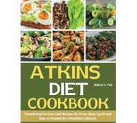 ATKINS DIET COOKBOOK: Transformative Low-Carb Recipes for Every Meal, Quick and Easy to Prepare for a Healthier Lifestyle