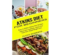 Atkins Diet for Beginners: Atkins Diet Cookbook, Atkins Low Carb Diet, Rapid Weight Loss (Easy to Follow Atkins Diet Recipes)