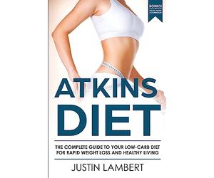 Atkins Diet: The Complete Guide to Your Low-Carb Diet for Rapid Weight Loss and Healthy Living
