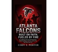 Atlanta Falcons: Built On Faith, Fueled By Fire: An Unofficial Look At The Emotional Story Behind The Players, The Fans, And The City That Never Gave Up