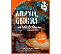Atlanta Georgia Travel Guide 2025: Atlanta Checklist, From Entry Requirements to Bookings & Safety Insights (Travel smart, Low-cost, high-value ... on a budget with real-time tips and maps)