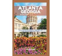 ATLANTA GEORGIA TRAVEL GUIDE 2025: Discover the Must-see Attractions, Hidden Gems, and Insider Tips of the Peach State's Capital