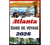 ATLANTA GUIDE DE VOYAGE 2026: expériences urbaines gastronomie quartiers sites conseils pour organiser visite
