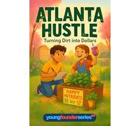 Atlanta Hustle: From Dirt to Dollars: A Kids’ Chapter Book About Gardening, Entrepreneurship, and Teamwork in Atlanta (Young Founder Series, Ages ... Chapter Books for Kids Ages 9-12)
