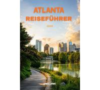 Atlanta Reiseführer 2026: Entdecken Sie Top-Sehenswürdigkeiten, Geheimtipps, lokale Spezialitäten, einfache Tagesausflüge und praktische Tipps für die Planung Ihres Abenteuers