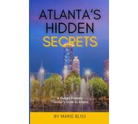 Atlanta’s Hidden Secrets Travel Guide: To Having A Great Time On A Small Budget Discover Restaurants, Hikes & Activities To Explore While in ATL