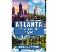 ATLANTA TRAVEL GUIDE 2025: "Explore the Vibrant Heart of the South: A Journey Through Atlanta's Culture, History, and Modern Charm"